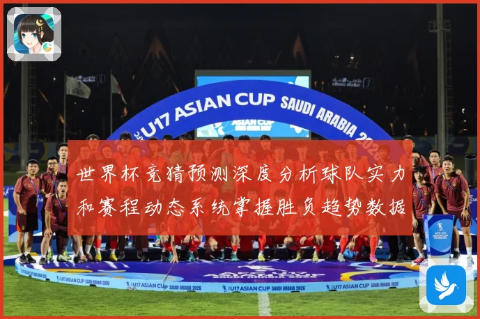 世界杯竞猜预测深度分析球队实力和赛程动态系统掌握胜负趋势数据研判：最新赛事动态与深度分析