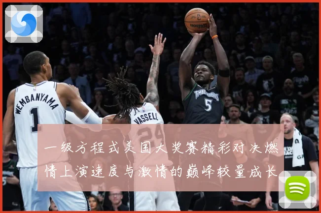 一级方程式美国大奖赛精彩对决燃情上演速度与激情的巅峰较量成长观察：最新赛事动态与深度分析