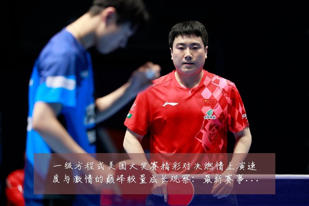 一级方程式美国大奖赛精彩对决燃情上演速度与激情的巅峰较量成长观察:最新赛事动态与深度分析